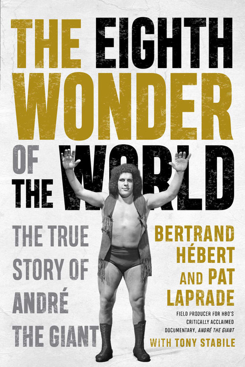 The Eighth Wonder of the World (The True Story of André the Giant) by Bertrand Hébert, Pat Laprade, Tony Stabile, 9781770416758