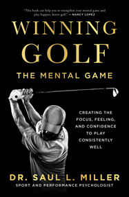 Winning Golf (The Mental Game (Creating the Focus, Feeling, and Confidence to Play Consistently Well)) by Saul L. Miller, 9781770416857