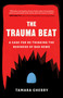 The Trauma Beat (A Case for Re-Thinking the Business of Bad News) by Tamara Cherry, 9781770416864