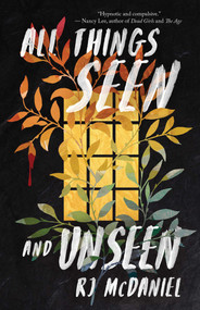 All Things Seen and Unseen (A Novel) by RJ McDaniel, 9781770417090