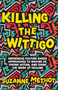 Killing the Wittigo (Indigenous Culture-Based Approaches to Waking Up, Taking Action, and Doing the Work of Healing) by Suzanne Methot, 9781770417243