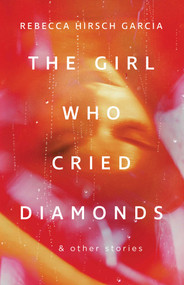 The Girl Who Cried Diamonds & Other Stories by Rebecca Hirsch Garcia, 9781770417274