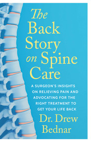 The Back Story on Spine Care (A Surgeon's Insights on Relieving Pain and Advocating for the Right Treatment to Get Your Life Back) by Drew Bednar, 9781770417281