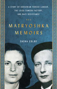 The Matryoshka Memoirs (A Story of Ukrainian Forced Labour, the Leica Camera Factory, and Nazi Resistance) by Sasha Colby, 9781770417359