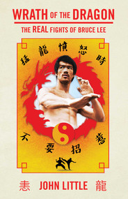 Wrath of the Dragon (The Real Fights of Bruce Lee) by John Little, 9781770417427