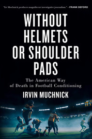 Without Helmets or Shoulder Pads (The American Way of Death in Football Conditioning) by Irvin Muchnick, 9781770417502