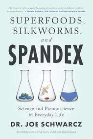 Superfoods, Silkworms, and Spandex (Science and Pseudoscience in Everyday Life) by Joe Schwarcz, 9781770417526