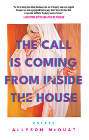 The Call Is Coming from Inside the House (Essays) by Allyson McOuat, 9781770417557
