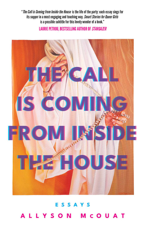 The Call Is Coming from Inside the House (Essays) by Allyson McOuat, 9781770417557
