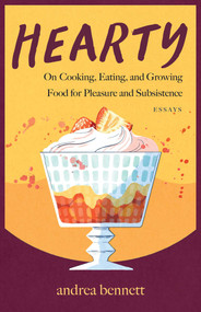 Hearty (On Cooking, Eating, and Growing Food for Pleasure and Subsistence) by andrea bennett, 9781770417601