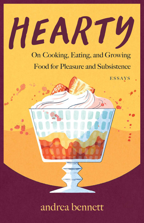 Hearty (On Cooking, Eating, and Growing Food for Pleasure and Subsistence) by andrea bennett, 9781770417601