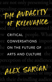 The Audacity of Relevance (Critical Conversations on the Future of Arts and Culture) by Alex Sarian, 9781770417731