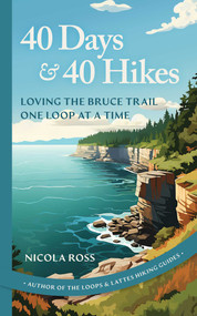 40 Days & 40 Hikes (Loving the Bruce Trail One Loop at a Time) by Nicola Ross, 9781770417779