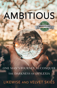 Ambitious (One Man's Journey to Conquer the Darkness of Dyslexia) by Likewise, Velvet Skies, 9781948080149