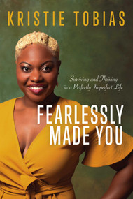 Fearlessly Made You (Surviving and Thriving in a Perfectly Imperfect Life) by Kristie Tobias, 9781950906390