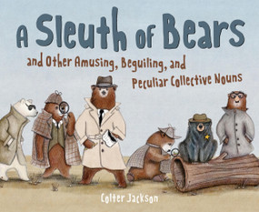 A Sleuth of Bears and Other Amusing, Beguiling, and Peculiar Collective Nouns by Colter Jackson, 9781797233031