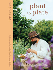 Plant to Plate (Delicious and Versatile Plant-Forward Recipes) by Gaz Oakley, 9781837832927