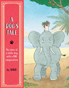 A Dog's Tale (The Story of a Little Dog With a Big Imagination) by Kiko, Post Wave Children's Books, 9798895090015