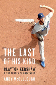 The Last of His Kind (Clayton Kershaw and the Burden of Greatness) - 9780306832604 by Andy McCullough, 9780306832604