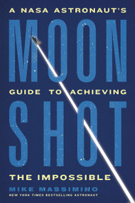Moonshot (A NASA Astronaut's Guide to Achieving the Impossible) - 9780306832659 by Mike Massimino, 9780306832659