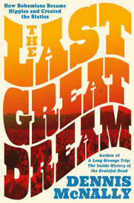 The Last Great Dream (How Bohemians Became Hippies and Created the Sixties) by Dennis McNally, 9780306835667
