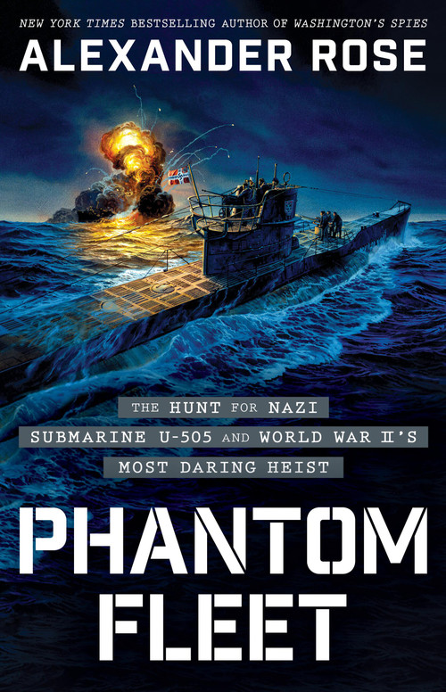 Phantom Fleet (The Hunt for Nazi Submarine U-505 and World War II's Most Daring Heist) by Alexander Rose, 9780316564472