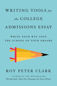 Writing Tools for the College Admissions Essay (Write Your Way into the School of Your Dreams) by Roy Peter Clark, 9780316567671