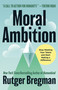Moral Ambition (Stop Wasting Your Talent and Start Making a Difference) by Rutger Bregman, Erica Moore, 9780316580359