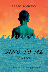 Sing to Me (A Novel) by Jesse Browner, 9780316581233