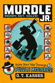 Murdle Jr.: Ready, Set, Solve! (Solve Your Way Through 40 Puzzle Mysteries!) by G.T. Karber, 9780316582568