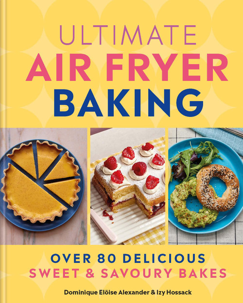 Ultimate Air Fryer Baking (Over 80 Delicious Sweet and Savoury Bakes) by Dominique Eloïse Alexander, Isobel Hossack, 9780600639022