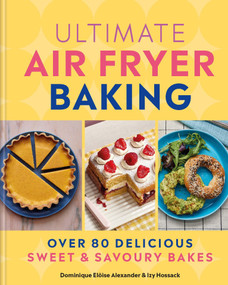 Ultimate Air Fryer Baking (Over 80 Delicious Sweet and Savoury Bakes) by Dominique Eloïse Alexander, Isobel Hossack, 9780600639022