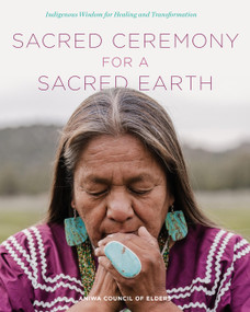 Sacred Ceremony for a Sacred Earth (Indigenous Wisdom for Healing and Transformation) by Aniwa Council of Elders, 9780760392126