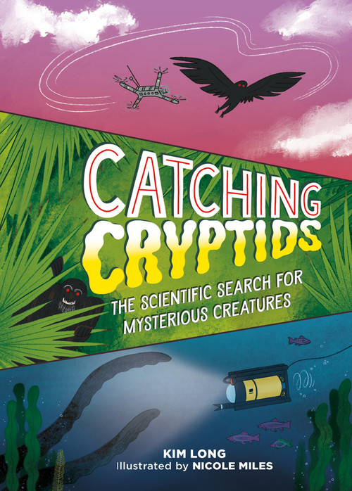 Catching Cryptids (The Scientific Search for Mysterious Creatures) by Kim Long, Nicole Miles, 9780762485758