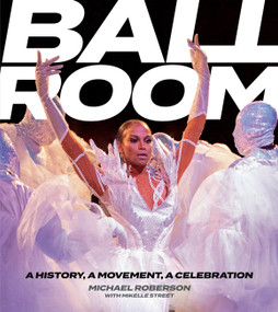 Ballroom (A History, A Movement, A Celebration) by Michael Roberson, Mikelle Street, 9780762489084