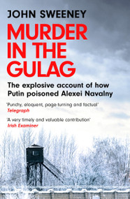Murder in the Gulag (The explosive account of how Putin poisoned Alexei Navalny) by John Sweeney, 9781035422302