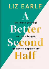 A Better Second Half (Dial Back Your Age to Live a Longer, Healthier, Happier Life. The Number 1 Sunday Times bestseller 224) by Liz Earle, 9781399723671