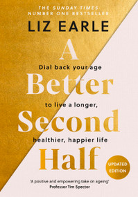 A Better Second Half (Dial Back Your Age to Live a Longer, Healthier, Happier Life. The Number 1 Sunday Times bestseller 224) by Liz Earle, 9781399723671