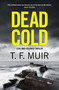 Dead Cold (An unputdownable Scottish crime thriller) by T.F. Muir, 9781408720394