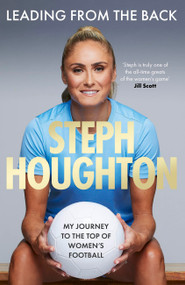Leading From The Back (My journey to the top of women's football) by Steph Houghton, 9781408734377