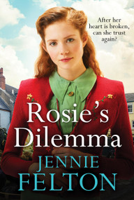 Rosie's Dilemma: A heart-rending tale of wartime love and secrets by Jennie Felton, 9781472296795