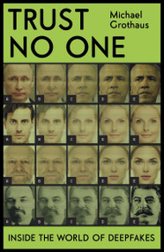 Trust No One (Inside the World of Deepfakes) by Michael Grothaus, 9781529348019