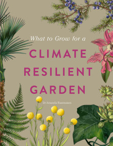 What to Grow for a Climate Resilient Garden (Practical advice for gardeners on plants that can cope in all climates) by Amanda Rasmussen, Royal Horticultural Society, 9781529438123