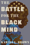 The Battle for the Black Mind by Karida L. Brown, 9781538768433