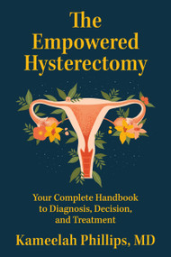 The Empowered Hysterectomy (Your Complete Handbook to Diagnosis, Decision, and Treatment) by Kameelah Phillips, 9781538769355