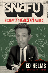 SNAFU (The Definitive Guide to History's Greatest Screwups) by Ed Helms, 9781538769478