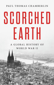 Scorched Earth (A Global History of World War II) by Paul Thomas Chamberlin, 9781541619265