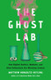 The Ghost Lab (How Bigfoot Hunters, Mediums, and Alien Enthusiasts Are Wrecking Science) by Matthew Hongoltz-Hetling, 9781541703971