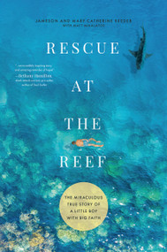 Rescue at the Reef (The Miraculous True Story of a Little Boy with Big Faith) by Jameson Reeder, Mary Catherine Reeder, 9781546007807