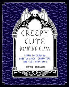 Creepy Cute Drawing Class (Learn to Draw 70 Sweetly Spooky Characters and Cozy Creatures) by Marcie Driessen, 9781577154808